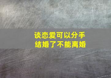 谈恋爱可以分手 结婚了不能离婚